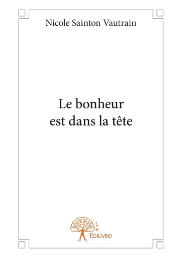 Le bonheur est dans la tête - Nicole Sainton Vautrain - Editions Edilivre