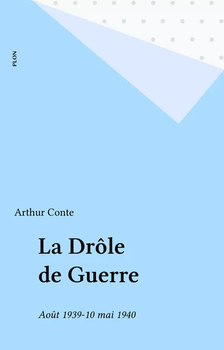 La Drôle de Guerre - Arthur Conte - Plon (réédition numérique FeniXX)