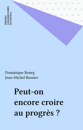 Peut-on encore croire au progrès ? - Dominique Bourg, Jean-Michel Besnier - Presses universitaires de France (réédition numérique FeniXX)