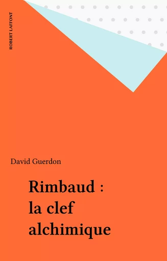 Rimbaud : la clef alchimique - David Guerdon - Robert Laffont (réédition numérique FeniXX)