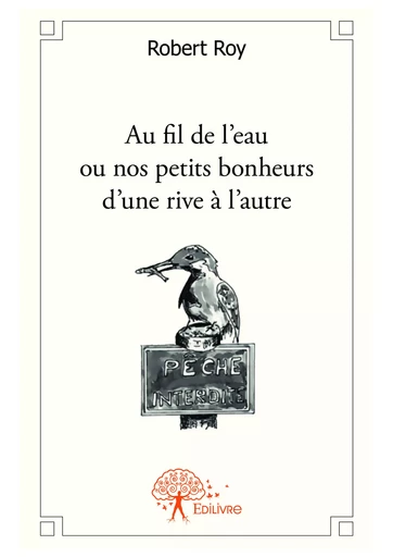 Au fil de l'eau ou nos petits bonheurs d'une rive à l'autre - Robert Roy - Editions Edilivre