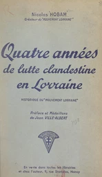 Quatre années de lutte clandestine en Lorraine (historique du Mouvement Lorraine)