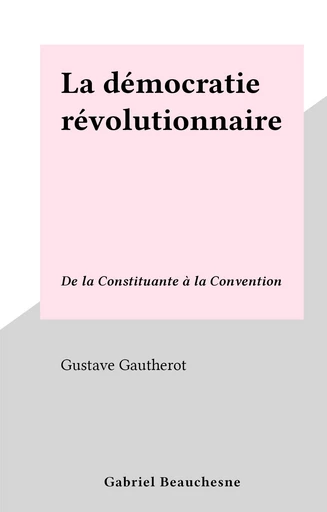 La démocratie révolutionnaire - Gustave Gautherot - FeniXX réédition numérique