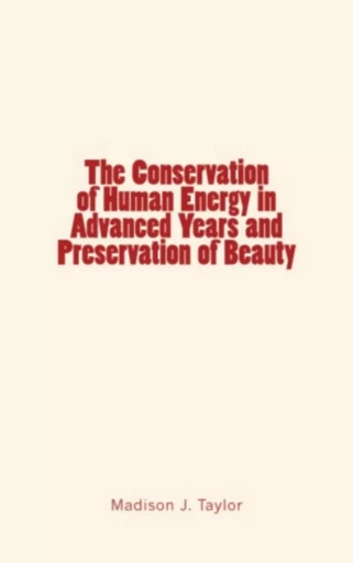 The Conservation of Human Energy in Advanced Years and Preservation of Beauty - Madison J. Taylor - Editions Le Mono