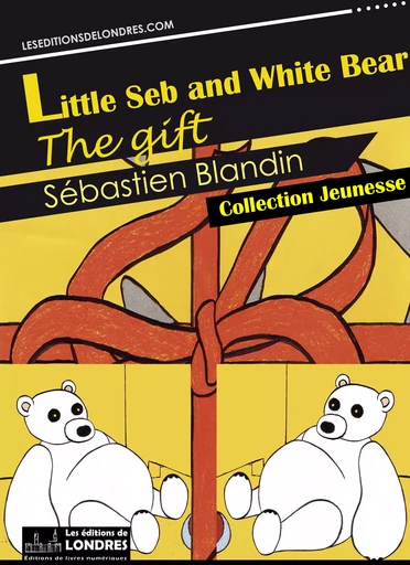 Little Seb and White Bear, the gift - Sébastien Blandin - Les Editions de Londres