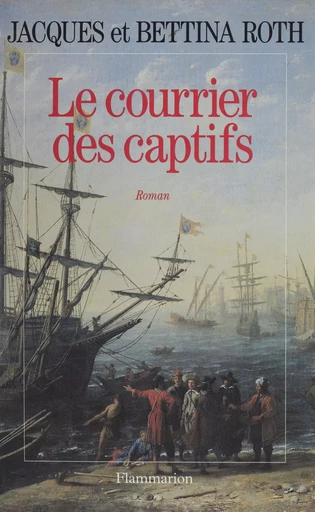 Le Courrier des captifs - Jacques Roth, Bettina Roth - Flammarion (réédition numérique FeniXX)