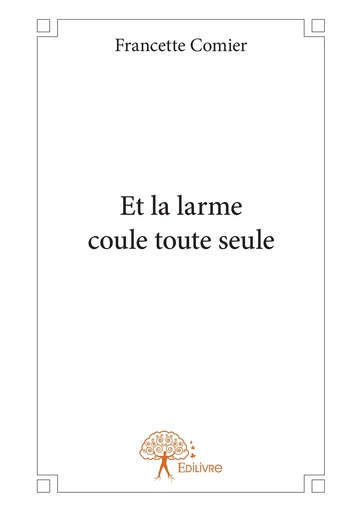 Et la larme coule toute seule - Francette Comier - Editions Edilivre