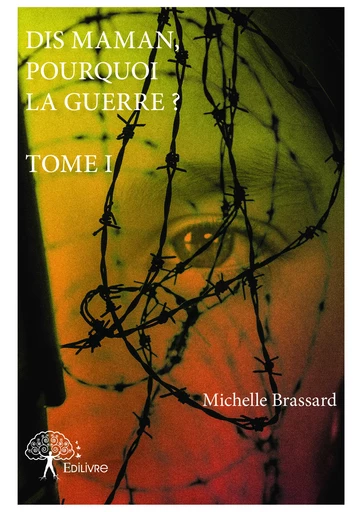 Dis maman, pourquoi la guerre ? - Tome I - Michelle Brassard - Editions Edilivre