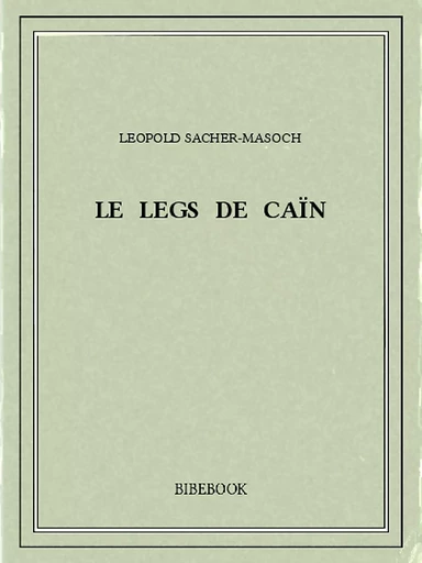 Le legs de Caïn - Leopold Sacher-Masoch - Bibebook