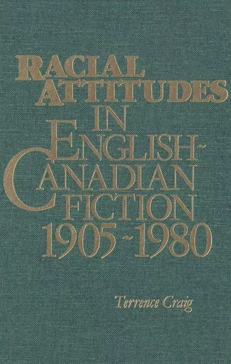 Racial Attitudes in English-Canadian Fiction, 1905-1980 - Terrence Craig - Wilfrid Laurier University Press