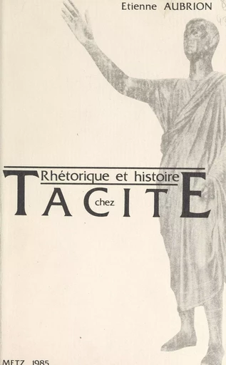 Rhétorique et histoire chez Tacite - Étienne Aubrion - FeniXX réédition numérique