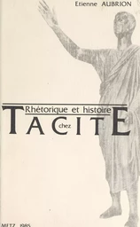 Rhétorique et histoire chez Tacite