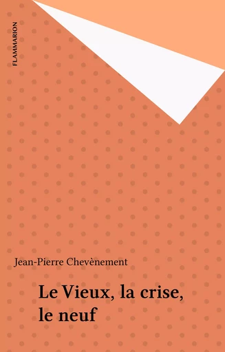 Le Vieux, la crise, le neuf - Jean-Pierre Chevènement - Flammarion (réédition numérique FeniXX)