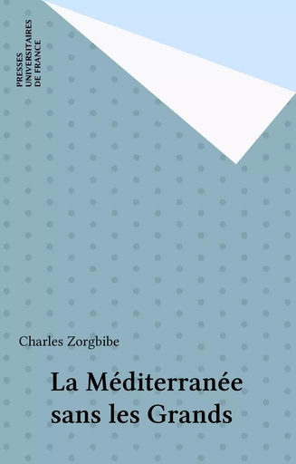 La Méditerranée sans les Grands - Charles Zorgbibe - Presses universitaires de France (réédition numérique FeniXX)