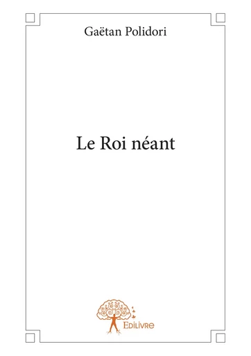 Le Roi néant - Gaëtan Polidori - Editions Edilivre