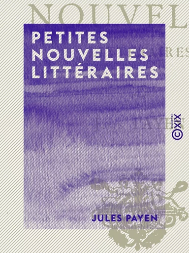 Petites Nouvelles littéraires - Jules Payen - Collection XIX