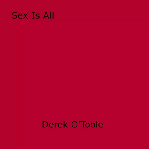 Sex Is All - Derek O'Toole - Disruptive Publishing