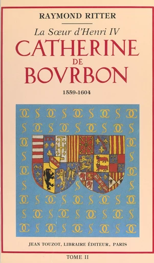 Catherine de Bourbon, 1559-1604, la sœur d'Henri IV (2) - Raymond Ritter - FeniXX réédition numérique