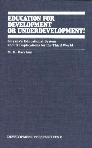 Education for Development or Underdevelopment? - M.K. Bacchus - Wilfrid Laurier University Press