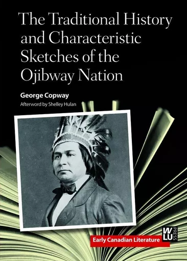 The Traditional History and Characteristic Sketches of the Ojibway Nation - George Copway - Wilfrid Laurier University Press