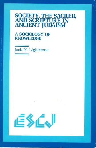 Society, the Sacred and Scripture in Ancient Judaism - Jack N. Lightstone - Wilfrid Laurier University Press