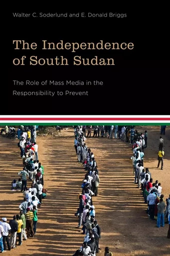 The Independence of South Sudan - Walter C. Soderlund, E. Donald Briggs - Wilfrid Laurier University Press