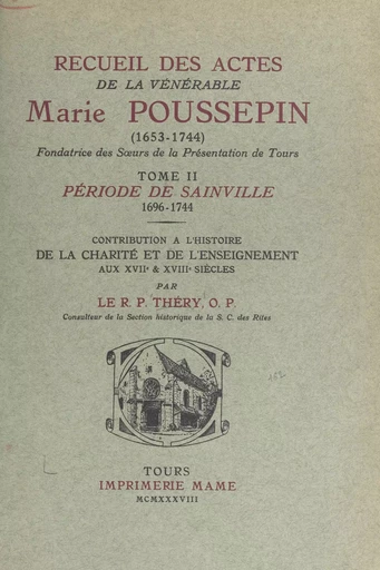 Recueil des Actes de la vénérable Marie Poussepin (1653-1744), fondatrice des Sœurs de la Présentation de Tours (2). Période de Sainville (1696-1744) - Gabriel Théry - FeniXX réédition numérique