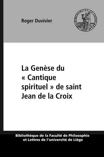 La Genèse du « Cantique spirituel » de saint Jean de la Croix - Roger Duvivier - Presses universitaires de Liège