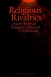 Religious Rivalries in the Early Roman Empire and the Rise of Christianity