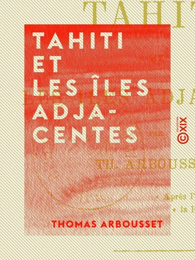 Tahiti et les îles adjacentes - Voyages et séjour dans ces îles, de 1862 à 1865 - Thomas Arbousset - Collection XIX