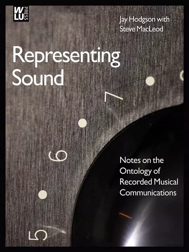 Representing Sound - Jay Hodgson, Steve MacLeod - Wilfrid Laurier University Press