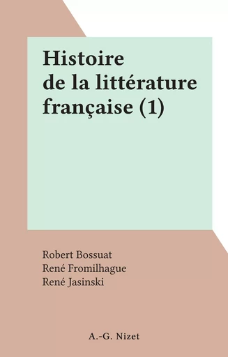 Histoire de la littérature française (1) - Robert Bossuat, René Fromilhague, René Jasinski - FeniXX réédition numérique