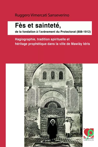 Fès et sainteté, de la fondation à l’avènement du Protectorat (808-1912) - Ruggero Vimercati Sanseverino - Centre Jacques-Berque