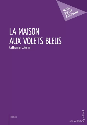 La Maison aux volets bleus - Catherine Eckerlin - Mon Petit Editeur