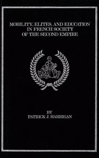 Mobility, Elites and Education in French Society of the Second Empire - P. Harrigan - Wilfrid Laurier University Press