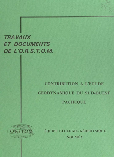 Contribution à l'étude géodynamique du sud-ouest Pacifique -  Collectif,  Équipe Géologie-Géophysique du Centre de Nouméa de l'ORSTOM - FeniXX réédition numérique