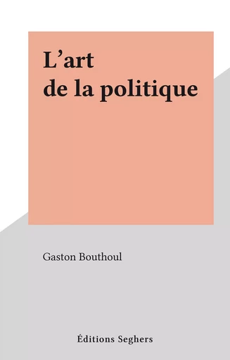 L'art de la politique - Gaston Bouthoul - FeniXX réédition numérique