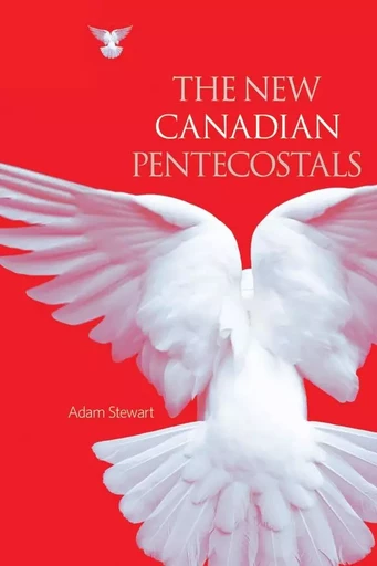 The New Canadian Pentecostals - Adam Stewart - Wilfrid Laurier University Press