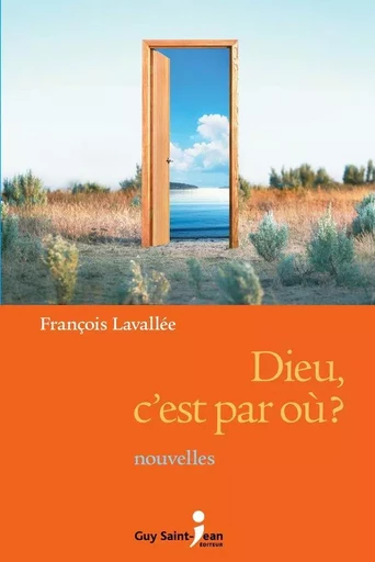 Dieu, c'est par où ? - François Lavallée - Guy Saint-Jean Editeur