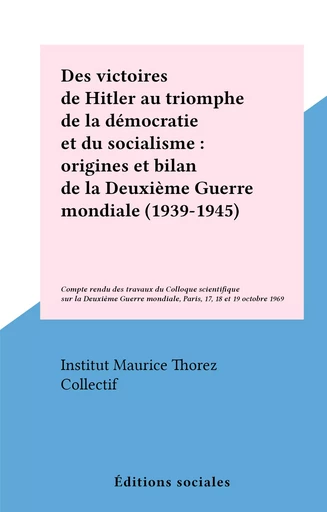 Des victoires de Hitler au triomphe de la démocratie et du socialisme : origines et bilan de la Deuxième Guerre mondiale (1939-1945) -  Collectif - FeniXX réédition numérique