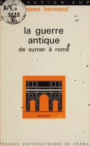 La guerre antique, de Sumer à Rome - Jacques Harmand - Presses universitaires de France (réédition numérique FeniXX)