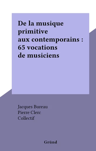 De la musique primitive aux contemporains : 65 vocations de musiciens -  Collectif - FeniXX réédition numérique