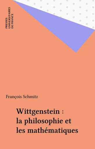 Wittgenstein : la philosophie et les mathématiques - François Schmitz - Presses universitaires de France (réédition numérique FeniXX)