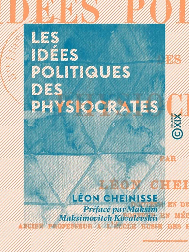 Les Idées politiques des physiocrates - Léon Cheinisse, Maksim Maksimovitch Kovalevskii - Collection XIX