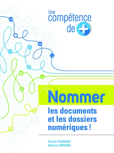 Une compétence de plus : Nommer les documents et les dossiers numériques - Nicole Fournier, Martine Ménard - ÉLP éditeur