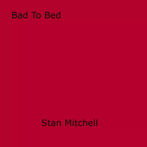 Bad To Bed - Stan Mitchell - Disruptive Publishing