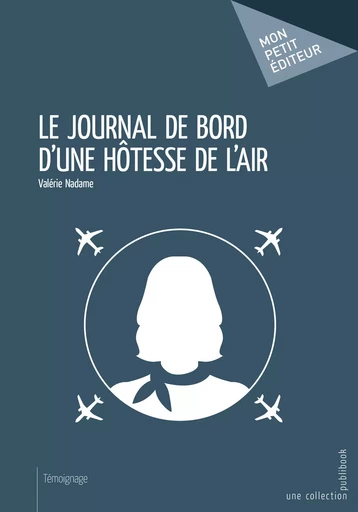 Le Journal de bord d'une hôtesse de l'air - Valérie Nadame - Mon Petit Editeur