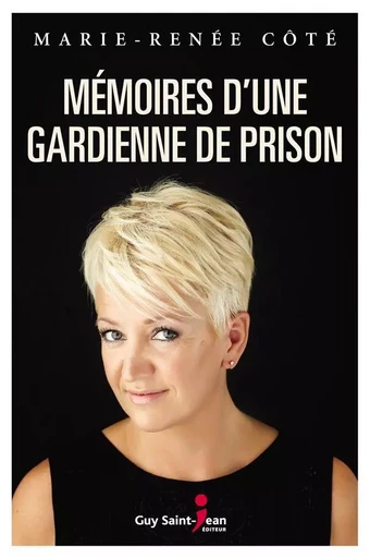 Mémoires d'une gardienne de prison - Marie-Renée Côté - Guy Saint-Jean Editeur