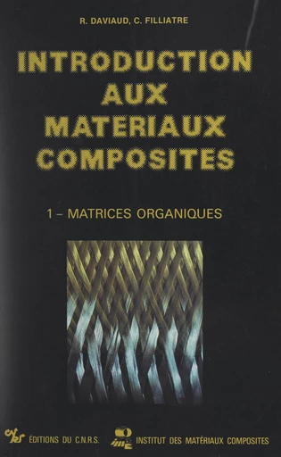 Introduction aux matériaux composites (1). Matrices organiques - Raymond Daviaud, Claude Filliatre - FeniXX réédition numérique