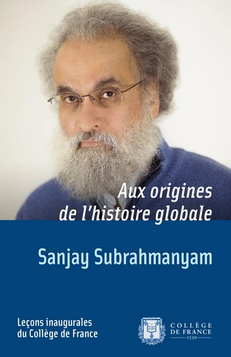 Aux origines de l'histoire globale - Sanjay Subrahmanyam - Fayard